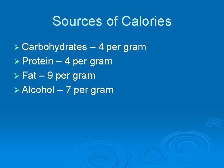 Sources of Calories Ø Carbohydrates – 4 per gram Ø Protein – 4 per
