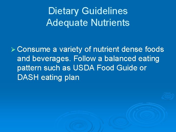 Dietary Guidelines Adequate Nutrients Ø Consume a variety of nutrient dense foods and beverages.