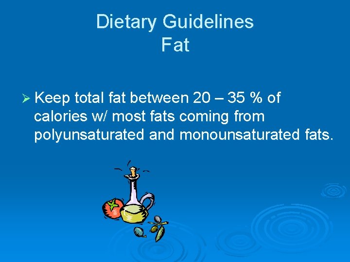 Dietary Guidelines Fat Ø Keep total fat between 20 – 35 % of calories