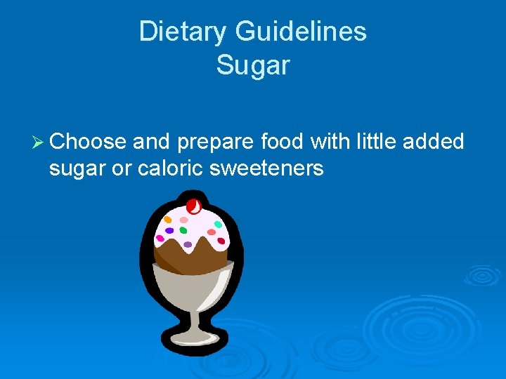 Dietary Guidelines Sugar Ø Choose and prepare food with little added sugar or caloric