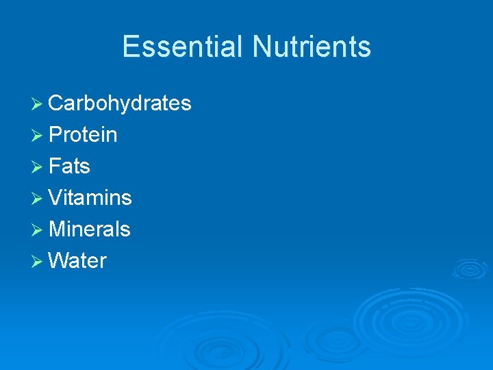 Essential Nutrients Ø Carbohydrates Ø Protein Ø Fats Ø Vitamins Ø Minerals Ø Water