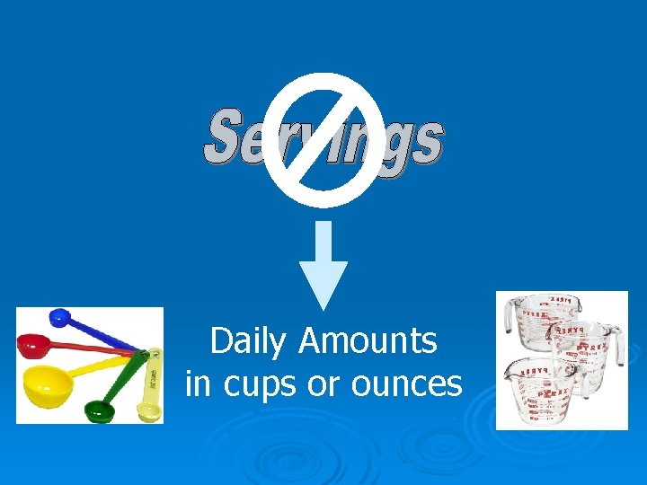 Daily Amounts in cups or ounces 