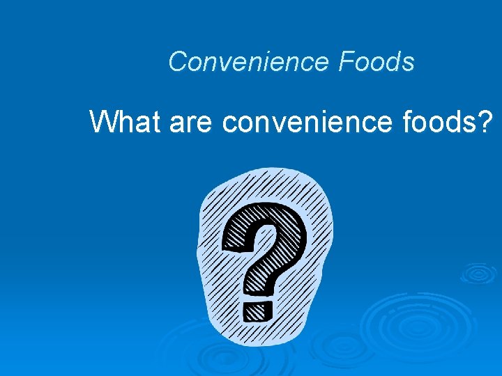Convenience Foods What are convenience foods? 