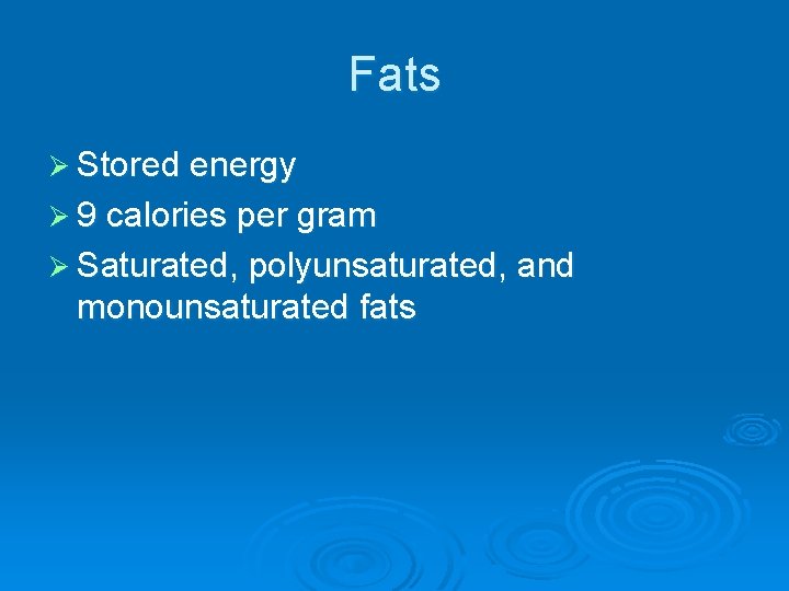 Fats Ø Stored energy Ø 9 calories per gram Ø Saturated, polyunsaturated, and monounsaturated