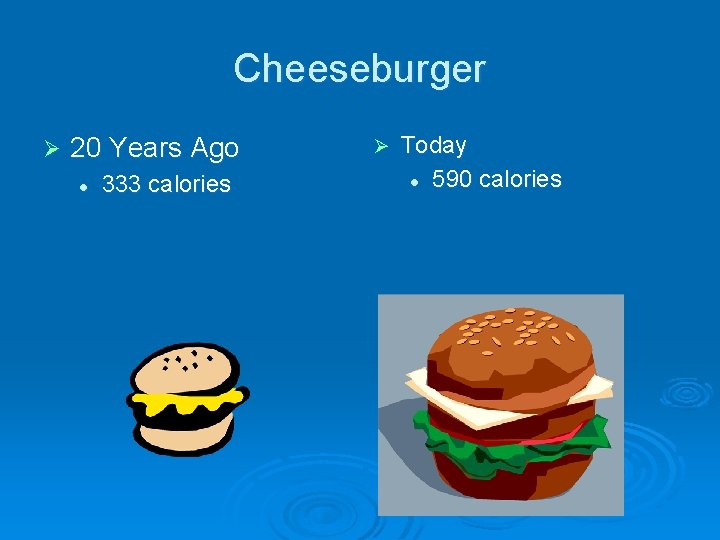 Cheeseburger Ø 20 Years Ago l 333 calories Ø Today l 590 calories 