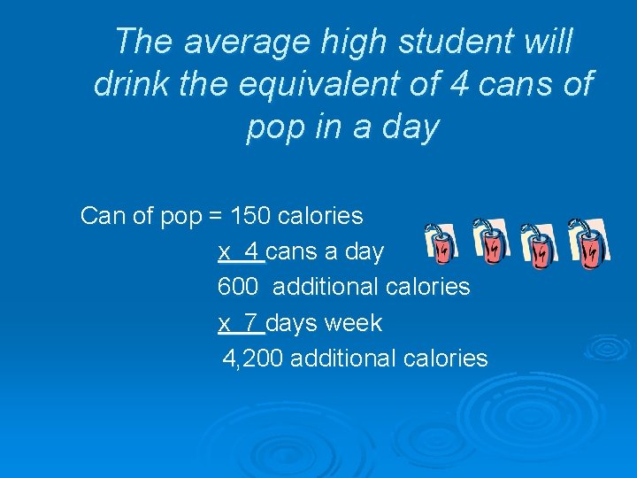 The average high student will drink the equivalent of 4 cans of pop in