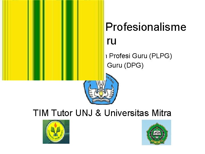 Pengembangan Profesionalisme Guru Pedidikan dan Latihan Profesi Guru (PLPG) Diklat Profesi Guru (DPG) TIM