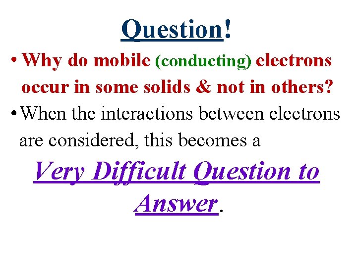 Question! • Why do mobile (conducting) electrons occur in some solids & not in