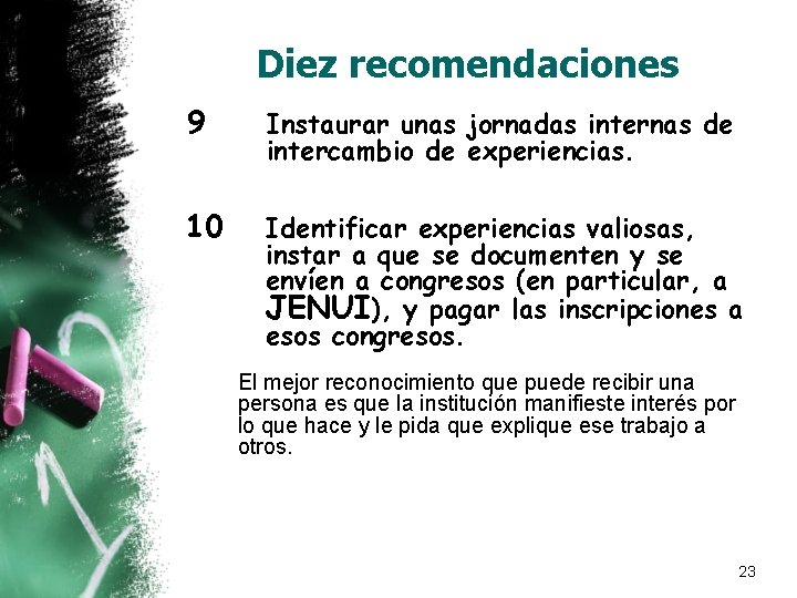 Diez recomendaciones 9 Instaurar unas jornadas internas de intercambio de experiencias. 10 Identificar experiencias Diez recomendaciones 9 Instaurar unas jornadas internas de intercambio de experiencias. 10 Identificar experiencias
