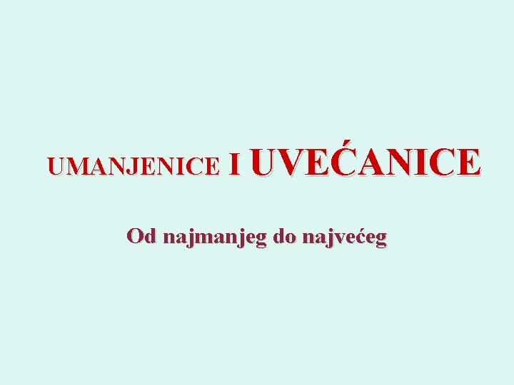 UMANJENICE I UVEĆANICE Od najmanjeg do najvećeg 