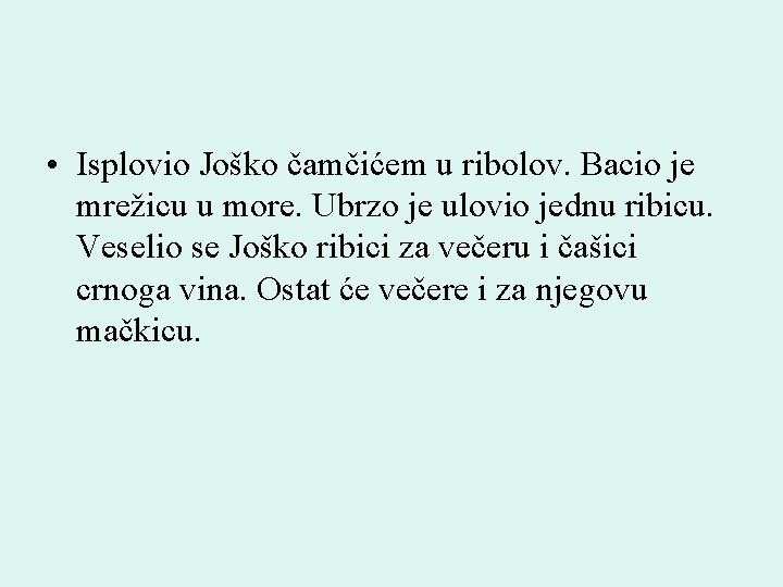  • Isplovio Joško čamčićem u ribolov. Bacio je mrežicu u more. Ubrzo je