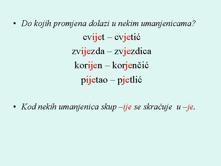  • Do kojih promjena dolazi u nekim umanjenicama? cvijet – cvjetić zvijezda –