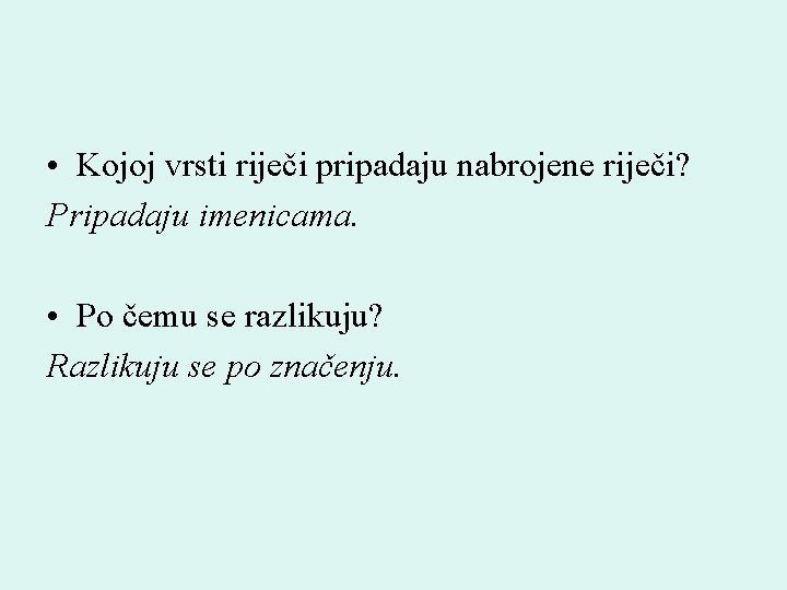  • Kojoj vrsti riječi pripadaju nabrojene riječi? Pripadaju imenicama. • Po čemu se