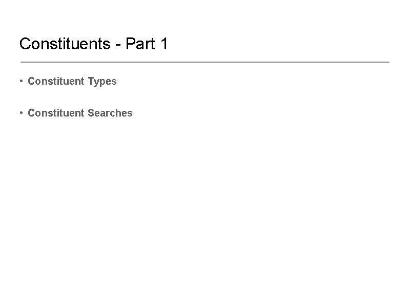 Constituents - Part 1 • Constituent Types • Constituent Searches 