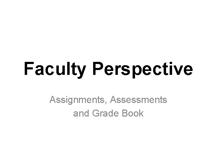 Faculty Perspective Assignments, Assessments and Grade Book 