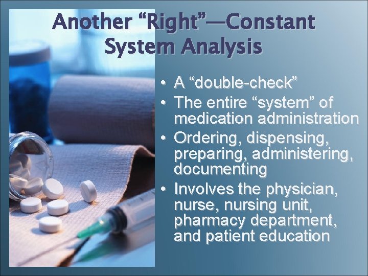 Another “Right”—Constant System Analysis • A “double-check” • The entire “system” of medication administration Another “Right”—Constant System Analysis • A “double-check” • The entire “system” of medication administration