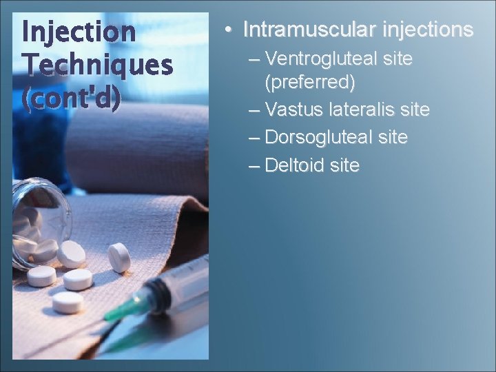 Injection Techniques (cont'd) • Intramuscular injections – Ventrogluteal site (preferred) – Vastus lateralis site Injection Techniques (cont'd) • Intramuscular injections – Ventrogluteal site (preferred) – Vastus lateralis site
