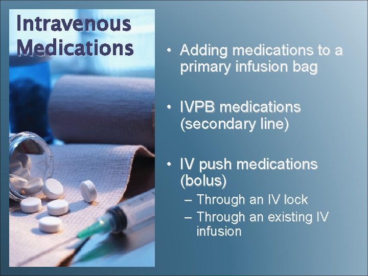 Intravenous Medications • Adding medications to a primary infusion bag • IVPB medications (secondary Intravenous Medications • Adding medications to a primary infusion bag • IVPB medications (secondary