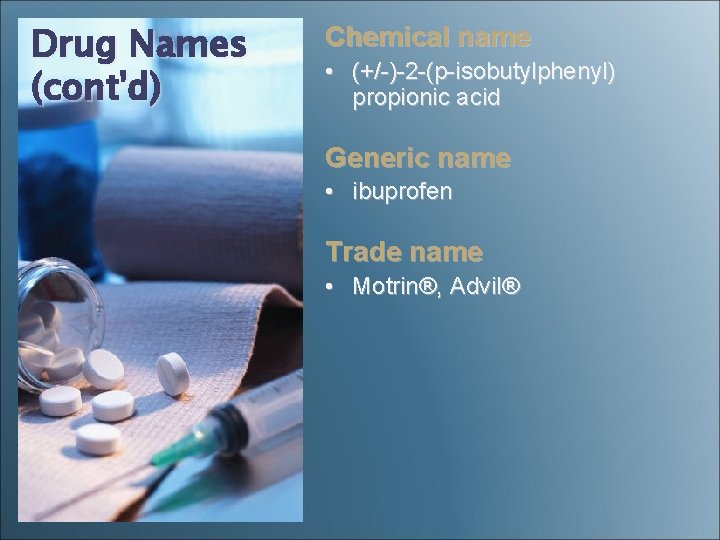 Drug Names (cont'd) Chemical name • (+/-)-2 -(p-isobutylphenyl) propionic acid Generic name • ibuprofen Drug Names (cont'd) Chemical name • (+/-)-2 -(p-isobutylphenyl) propionic acid Generic name • ibuprofen