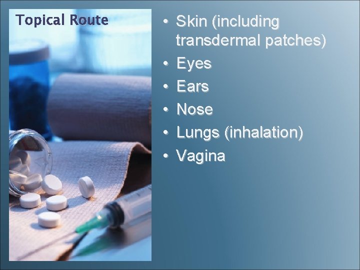 Topical Route • Skin (including transdermal patches) • Eyes • Ears • Nose • Topical Route • Skin (including transdermal patches) • Eyes • Ears • Nose •