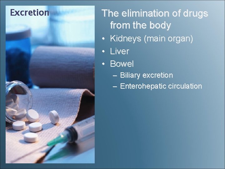 Excretion The elimination of drugs from the body • Kidneys (main organ) • Liver Excretion The elimination of drugs from the body • Kidneys (main organ) • Liver