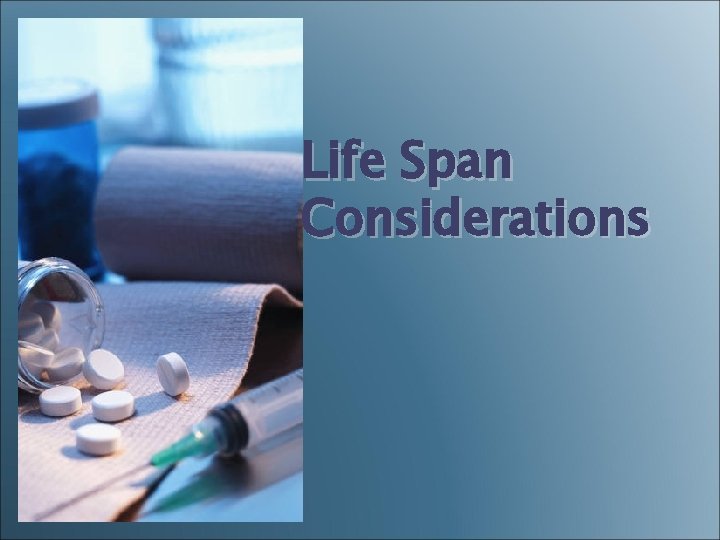 Life Span Considerations Life Span Considerations