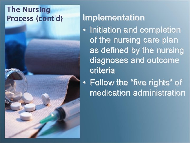 The Nursing Process (cont'd) Implementation • Initiation and completion of the nursing care plan The Nursing Process (cont'd) Implementation • Initiation and completion of the nursing care plan
