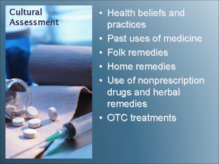 Cultural Assessment • Health beliefs and practices • Past uses of medicine • Folk Cultural Assessment • Health beliefs and practices • Past uses of medicine • Folk