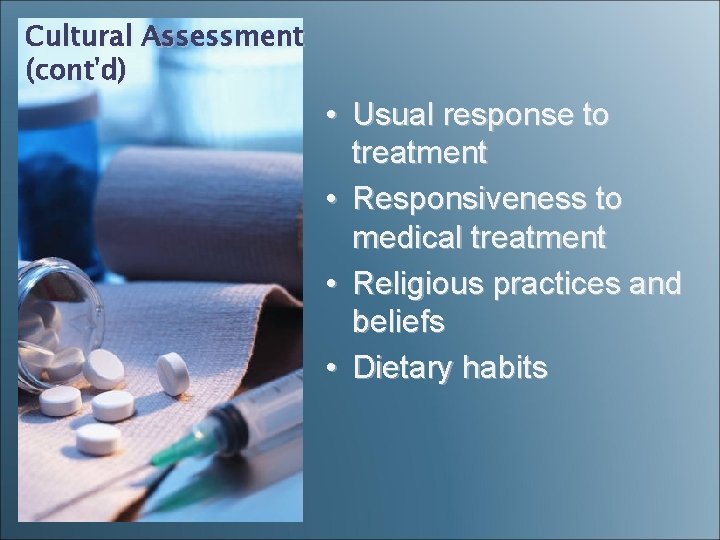 Cultural Assessment (cont'd) • Usual response to treatment • Responsiveness to medical treatment • Cultural Assessment (cont'd) • Usual response to treatment • Responsiveness to medical treatment •