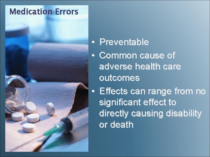 Medication Errors • Preventable • Common cause of adverse health care outcomes • Effects Medication Errors • Preventable • Common cause of adverse health care outcomes • Effects
