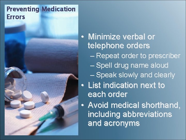 Preventing Medication Errors • Minimize verbal or telephone orders – Repeat order to prescriber Preventing Medication Errors • Minimize verbal or telephone orders – Repeat order to prescriber