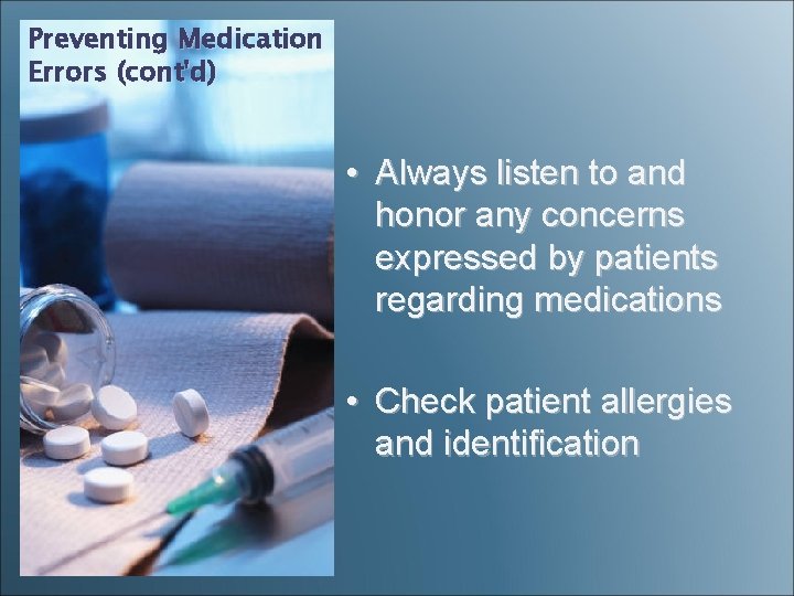 Preventing Medication Errors (cont'd) • Always listen to and honor any concerns expressed by Preventing Medication Errors (cont'd) • Always listen to and honor any concerns expressed by