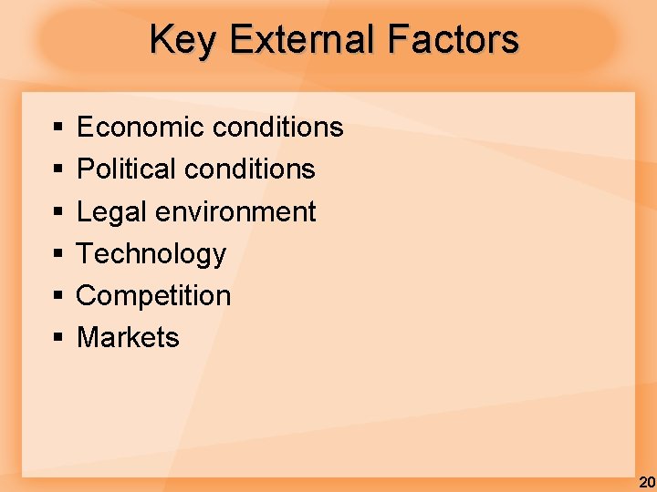 Key External Factors § § § Economic conditions Political conditions Legal environment Technology Competition Key External Factors § § § Economic conditions Political conditions Legal environment Technology Competition