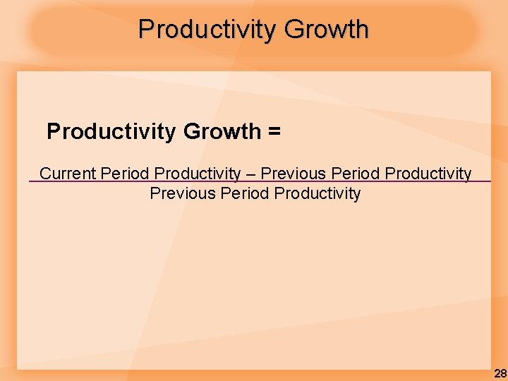 Productivity Growth = Current Period Productivity – Previous Period Productivity 28 Productivity Growth = Current Period Productivity – Previous Period Productivity 28