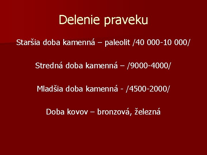 Delenie praveku Staršia doba kamenná – paleolit /40 000 -10 000/ Stredná doba kamenná