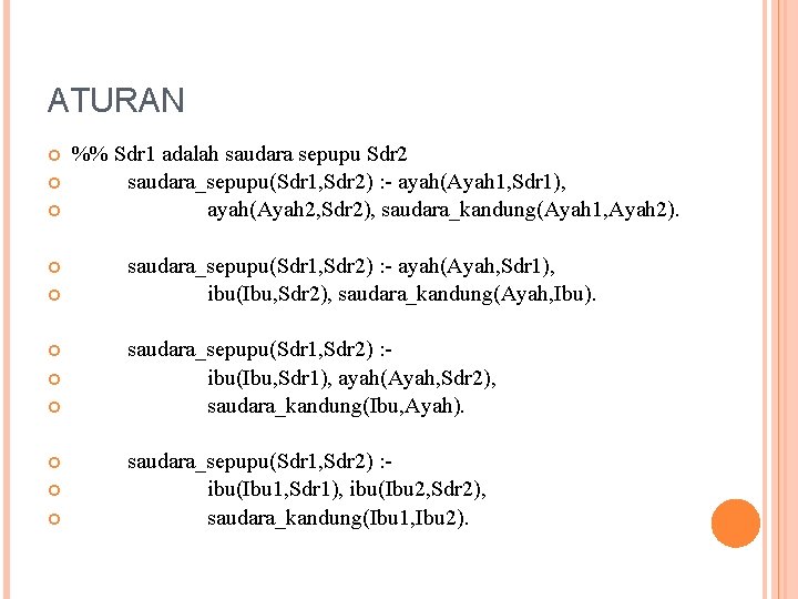 ATURAN %% Sdr 1 adalah saudara sepupu Sdr 2 saudara_sepupu(Sdr 1, Sdr 2) :