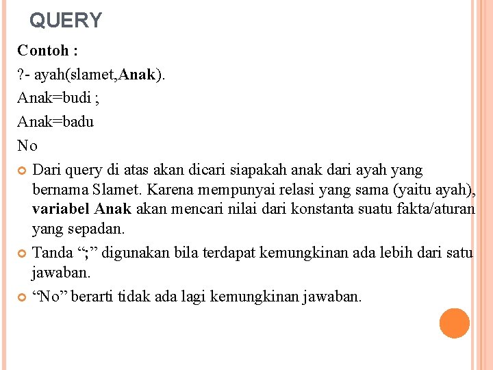 QUERY Contoh : ? - ayah(slamet, Anak). Anak=budi ; Anak=badu No Dari query di