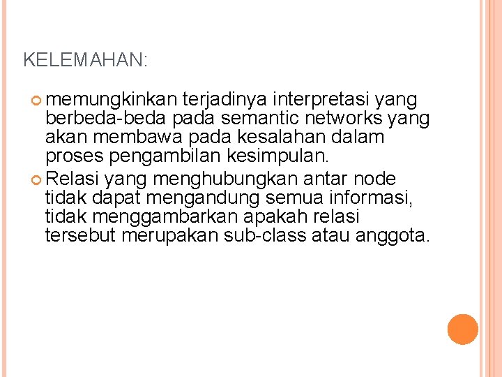 KELEMAHAN: memungkinkan terjadinya interpretasi yang berbeda-beda pada semantic networks yang akan membawa pada kesalahan