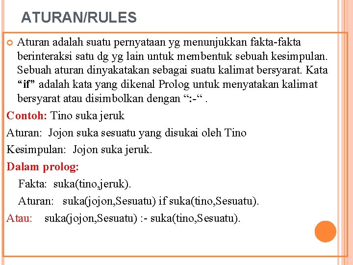 ATURAN/RULES Aturan adalah suatu pernyataan yg menunjukkan fakta-fakta berinteraksi satu dg yg lain untuk