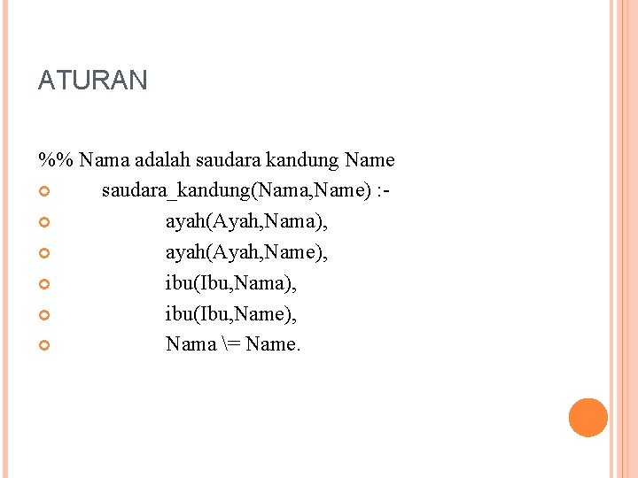 ATURAN %% Nama adalah saudara kandung Name saudara_kandung(Nama, Name) : ayah(Ayah, Nama), ayah(Ayah, Name),