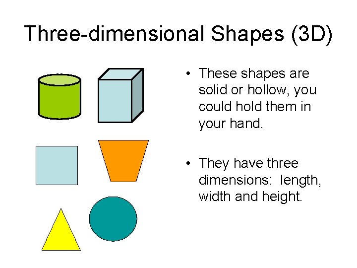 Three-dimensional Shapes (3 D) • These shapes are solid or hollow, you could hold