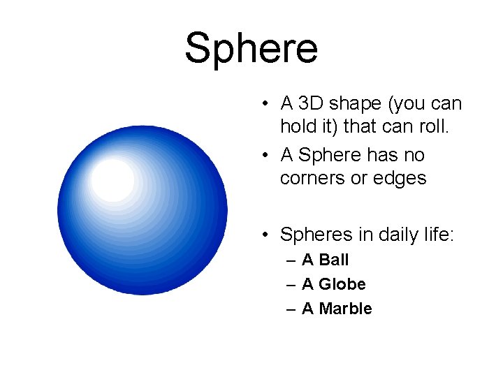 Sphere • A 3 D shape (you can hold it) that can roll. •