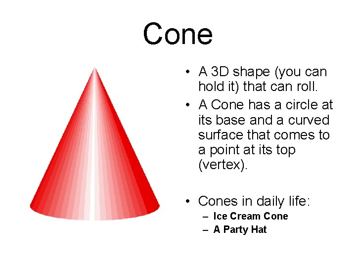 Cone • A 3 D shape (you can hold it) that can roll. •