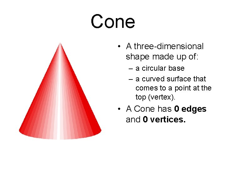 Cone • A three-dimensional shape made up of: – a circular base – a