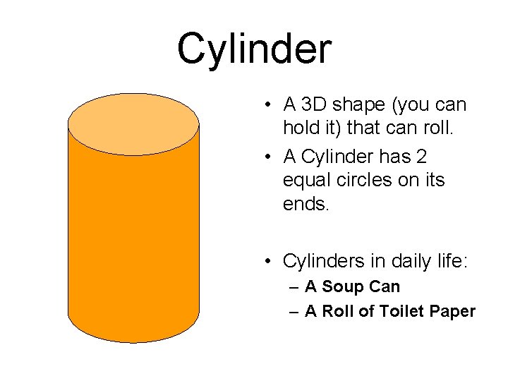 Cylinder • A 3 D shape (you can hold it) that can roll. •