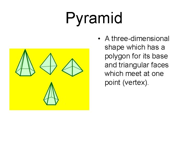 Pyramid • A three-dimensional shape which has a polygon for its base and triangular