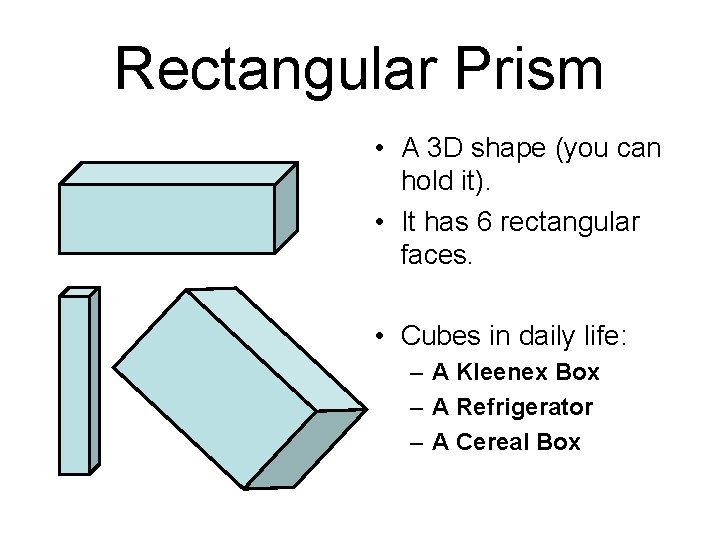 Rectangular Prism • A 3 D shape (you can hold it). • It has