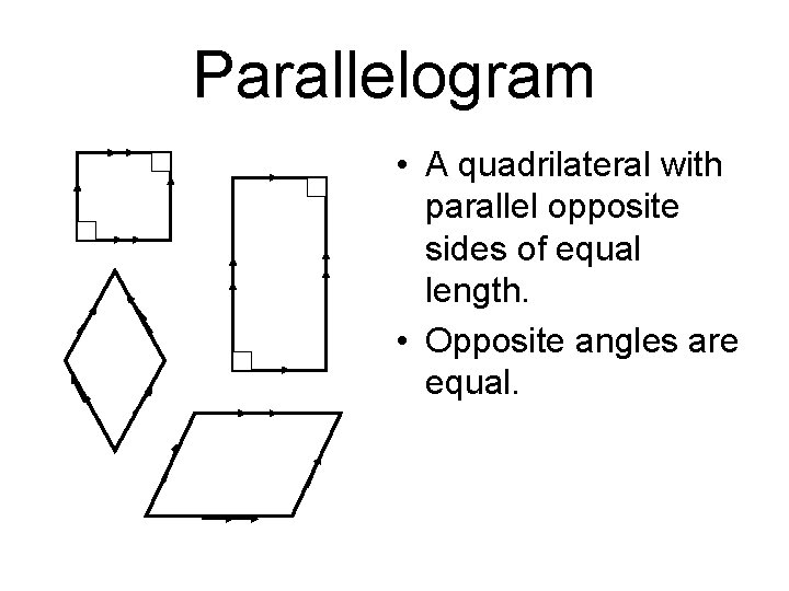 Parallelogram • A quadrilateral with parallel opposite sides of equal length. • Opposite angles