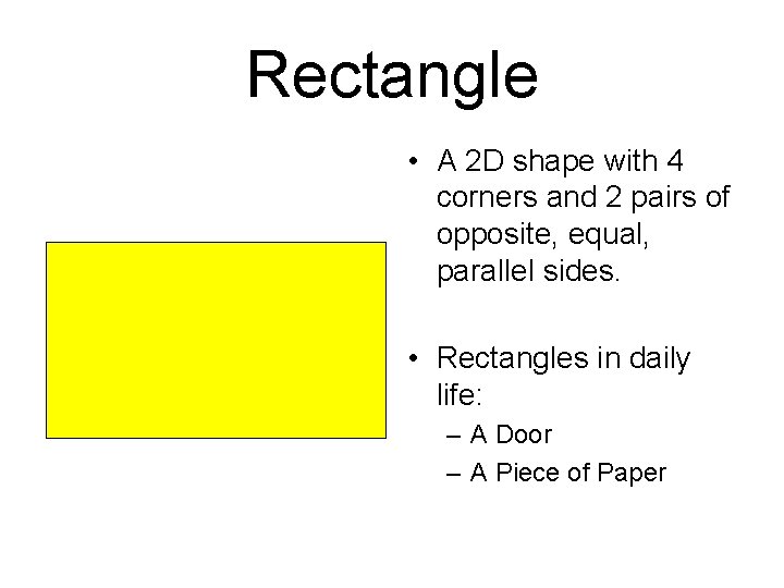 Rectangle • A 2 D shape with 4 corners and 2 pairs of opposite,