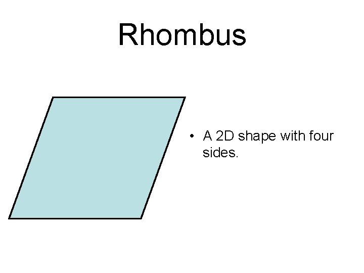 Rhombus • A 2 D shape with four sides. 